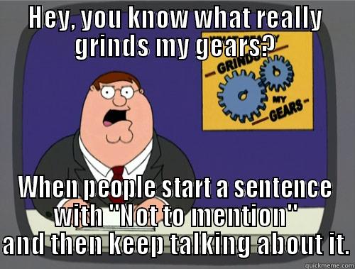 HEY, YOU KNOW WHAT REALLY GRINDS MY GEARS? WHEN PEOPLE START A SENTENCE WITH 