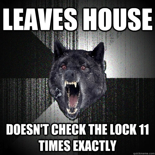 LEAVES HOUSE DOESN'T CHECK THE LOCK 11 TIMES EXACTLY  Insanity Wolf