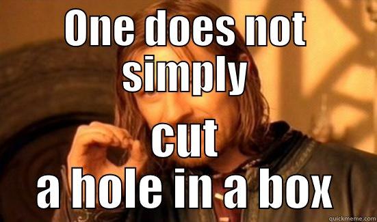 Hole in a box - ONE DOES NOT SIMPLY CUT A HOLE IN A BOX Boromir