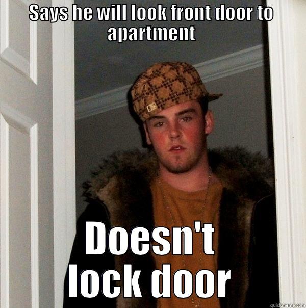 scumbag door locker - SAYS HE WILL LOOK FRONT DOOR TO APARTMENT DOESN'T LOCK DOOR Scumbag Steve