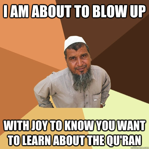 i am about to blow up with joy to know you want to learn about the qu'ran  Ordinary Muslim Man