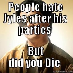 PEOPLE HATE JYLES AFTER HIS PARTIES  BUT DID YOU DIE  Mr Chow