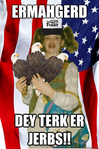 Ermahgerd DEY TERK ER JERBS!!  