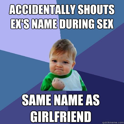 accidentally shouts ex's name during sex same name as girlfriend  Success Kid