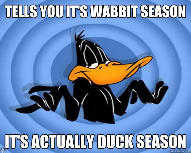 Tells you it's wabbit season It's actually duck season - Tells you it's wabbit season It's actually duck season  Misc