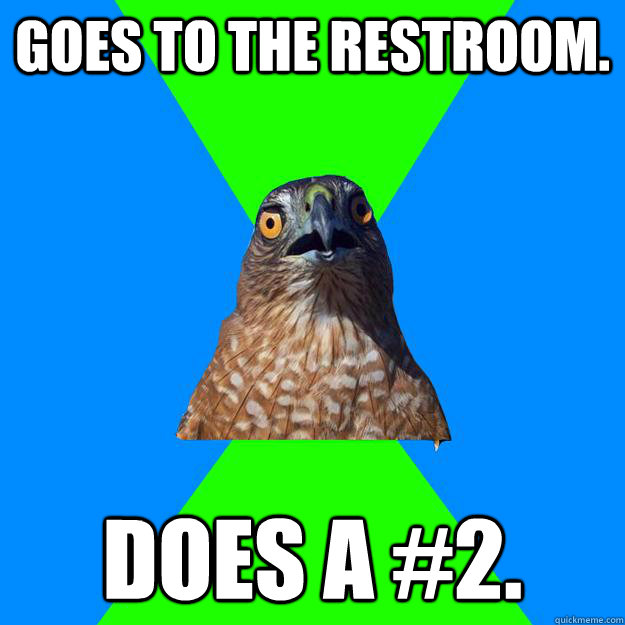 Goes to the restroom. Does a #2.  Hawkward