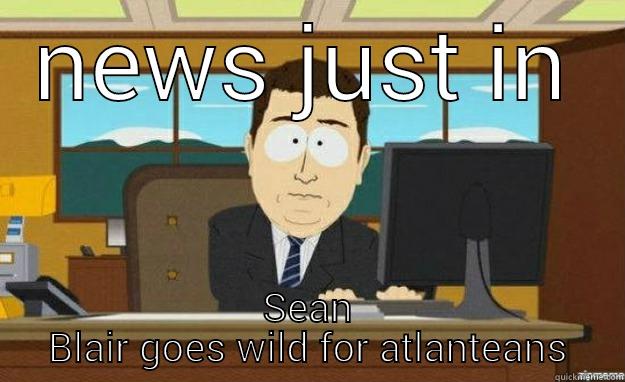 NEWS JUST IN SEAN BLAIR GOES WILD FOR ATLANTEANS aaaand its gone