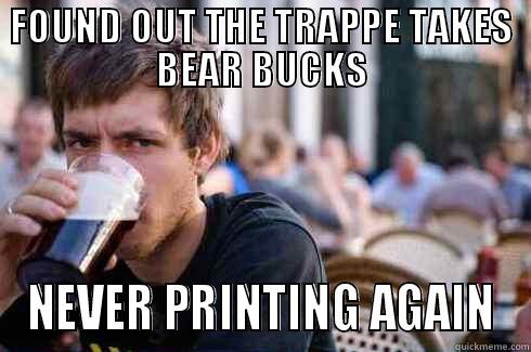 Trappe takes Bear Bucks - FOUND OUT THE TRAPPE TAKES BEAR BUCKS NEVER PRINTING AGAIN Lazy College Senior