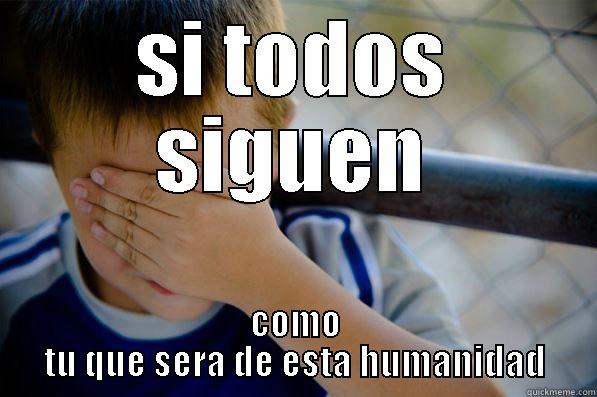 SI TODOS SIGUEN COMO TU QUE SERA DE ESTA HUMANIDAD Confession kid