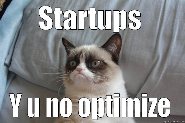 Grumpy VC Cat - STARTUPS Y U NO OPTIMIZE Grumpy Cat