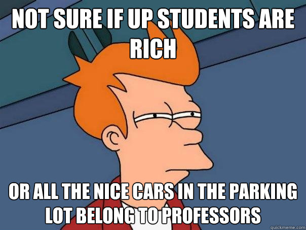 Not sure if UP students are rich Or all the nice cars in the parking lot belong to professors  Futurama Fry