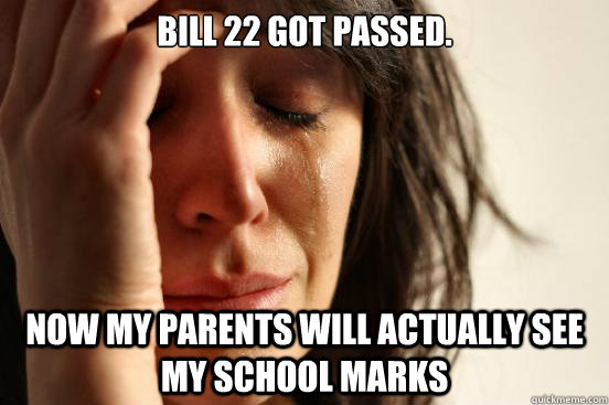 Bill 22 got passed. Now my parents will actually see my school marks  First World Problems