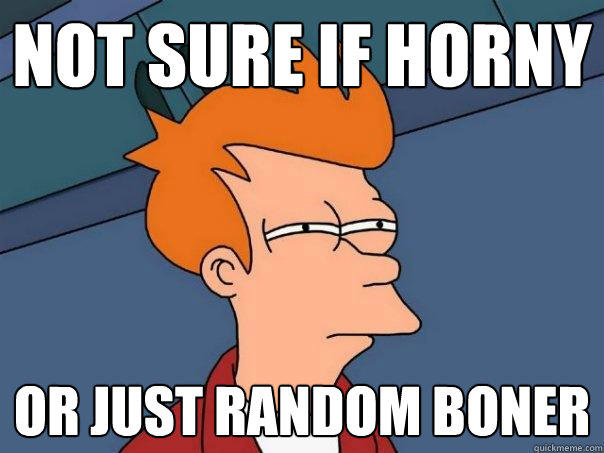 not sure if horny or just random boner  Futurama Fry