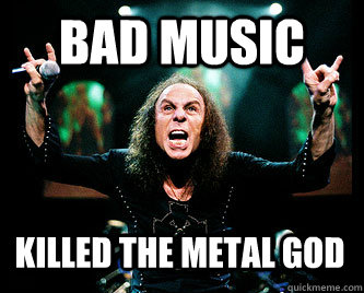 Bad Music killed the metal god Caption 3 goes here  