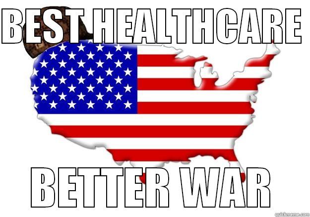 BEST HEALTHCARE  BETTER WAR Scumbag america