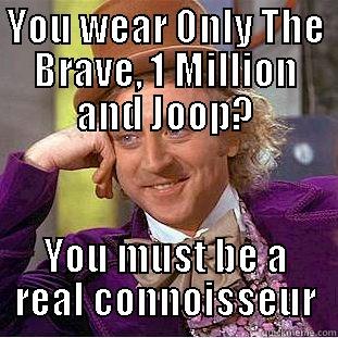 funny wonka - YOU WEAR ONLY THE BRAVE, 1 MILLION AND JOOP? YOU MUST BE A REAL CONNOISSEUR Creepy Wonka