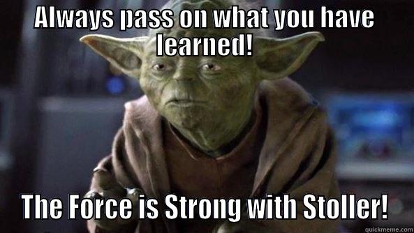 Stoller is the man! - ALWAYS PASS ON WHAT YOU HAVE LEARNED! THE FORCE IS STRONG WITH STOLLER! True dat, Yoda.