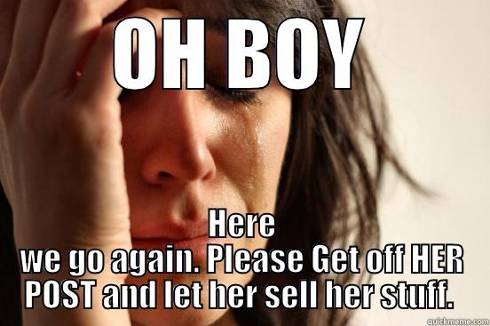 OH BOY HERE WE GO AGAIN. PLEASE GET OFF HER POST AND LET HER SELL HER STUFF.  First World Problems