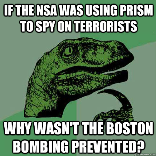 If the NSA was using prism to spy on terrorists why wasn't the Boston Bombing prevented? - If the NSA was using prism to spy on terrorists why wasn't the Boston Bombing prevented?  Philosoraptor