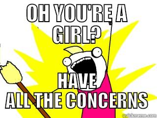 OH YOU'RE A GIRL? HAVE ALL THE CONCERNS All The Things