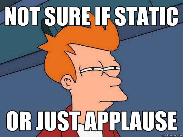 not sure if static or just applause  Futurama Fry