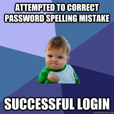 attempted to correct password spelling mistake successful login  Success Kid