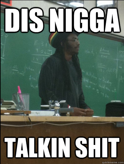 Dis Nigga talkin shit - Dis Nigga talkin shit  Rasta Science Teacher