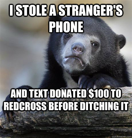 I stole a stranger's phone and text donated $100 to redcross before ditching it  Confession Bear