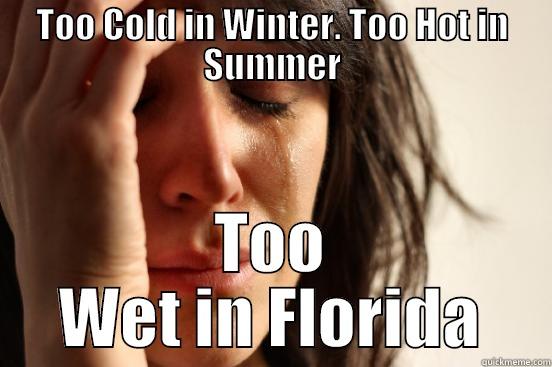 TOO COLD IN WINTER. TOO HOT IN SUMMER TOO WET IN FLORIDA First World Problems