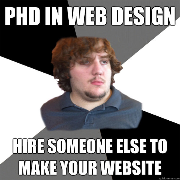 Phd in Web Design Hire someone else to make your website  Family Tech Support Guy