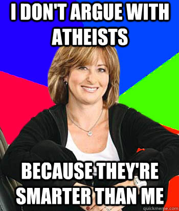 I don't Argue with atheists because they're smarter than me  Sheltering Suburban Mom