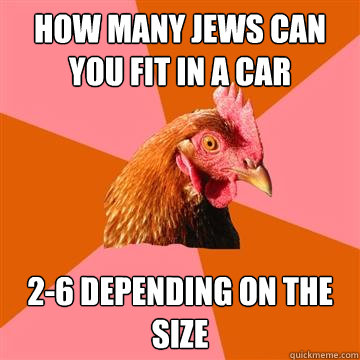 how many jews can you fit in a car 2-6 depending on the size  Anti-Joke Chicken