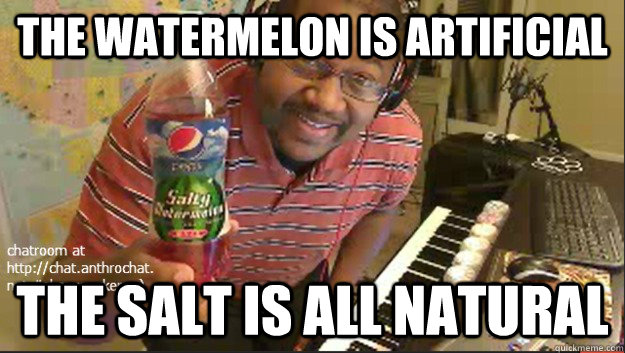 The watermelon is artificial The salt is all natural - The watermelon is artificial The salt is all natural  Misc