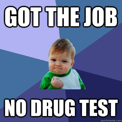 Got the job no drug test  Success Kid