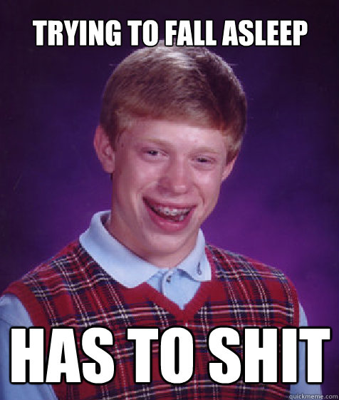 trying to fall asleep has to shit  Bad Luck Brian