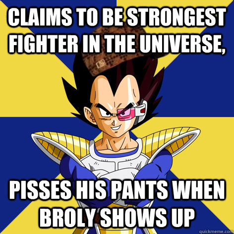 Claims to be strongest fighter in the universe, Pisses his pants when Broly shows up  Scumbag Vegeta