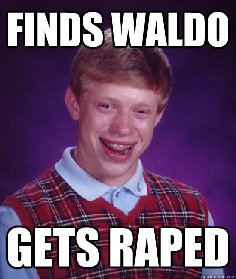 FINDS WALDO gets RAPED  Bad Luck Brian