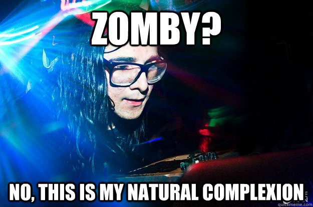 zomby? No, this is my natural complexion  Dubstep Oblivious Skrillex