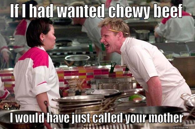 IF I HAD WANTED CHEWY BEEF I WOULD HAVE JUST CALLED YOUR MOTHER Gordon Ramsay