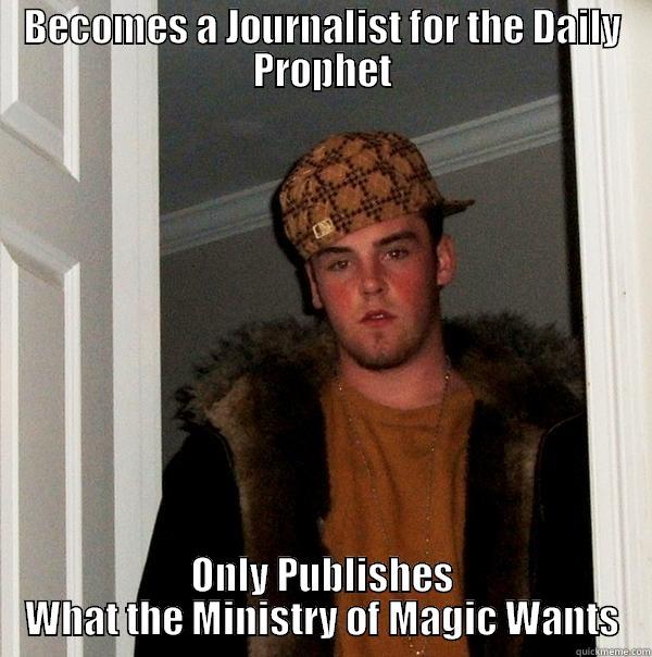 BECOMES A JOURNALIST FOR THE DAILY PROPHET ONLY PUBLISHES WHAT THE MINISTRY OF MAGIC WANTS Scumbag Steve