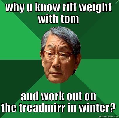 Why u no work out? - WHY U KNOW RIFT WEIGHT WITH TOM AND WORK OUT ON THE TREADMIRR IN WINTER? High Expectations Asian Father