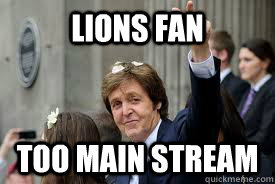 Lions fan Too main stream - Lions fan Too main stream  Meme