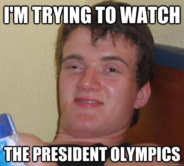 I'm trying to watch the president olympics - I'm trying to watch the president olympics  10 Guy