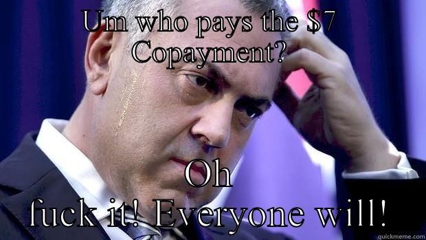 UM WHO PAYS THE $7 COPAYMENT? OH FUCK IT! EVERYONE WILL! Misc