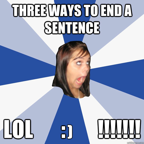 Three ways to end a sentence lol       :        !!!!!!! ) - Three ways to end a sentence lol       :        !!!!!!! )  Annoying Facebook Girl