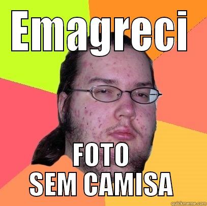 EMAGRECI FOTO SEM CAMISA Butthurt Dweller