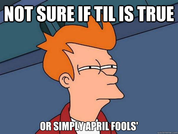 not sure if TIL is true or simply april fools'   Futurama Fry