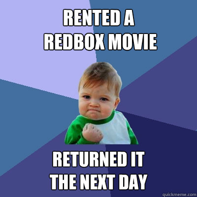 Rented a
 Redbox Movie Returned it
the next day - Rented a
 Redbox Movie Returned it
the next day  Success Kid