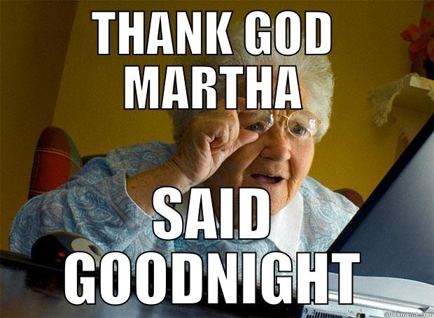 THANK GOD MARTHA SAID GOODNIGHT Grandma finds the Internet