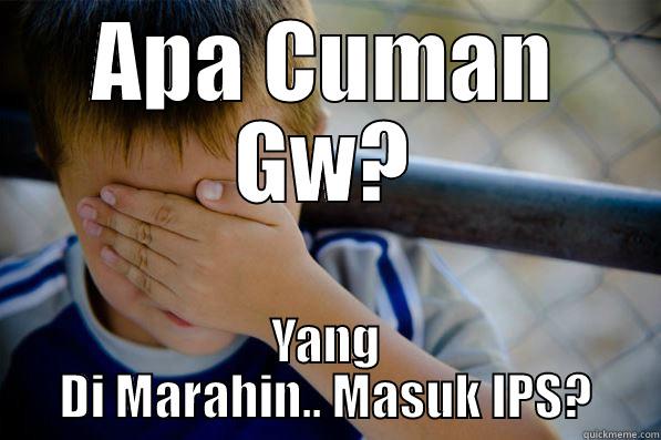 APA CUMAN GW? YANG DI MARAHIN.. MASUK IPS? Confession kid